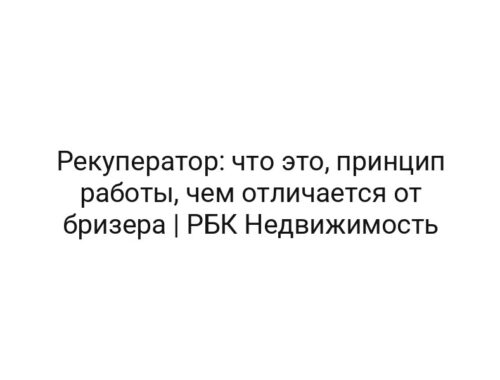 Рекуператор: что это, принцип работы, чем отличается от бризера | РБК Недвижимость