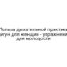 Польза дыхательной практики цигун для женщин — упражнения для молодости