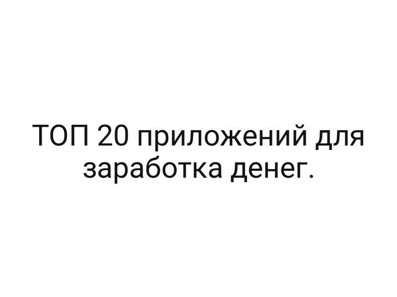 ТОП 20 приложений для заработка денег.
