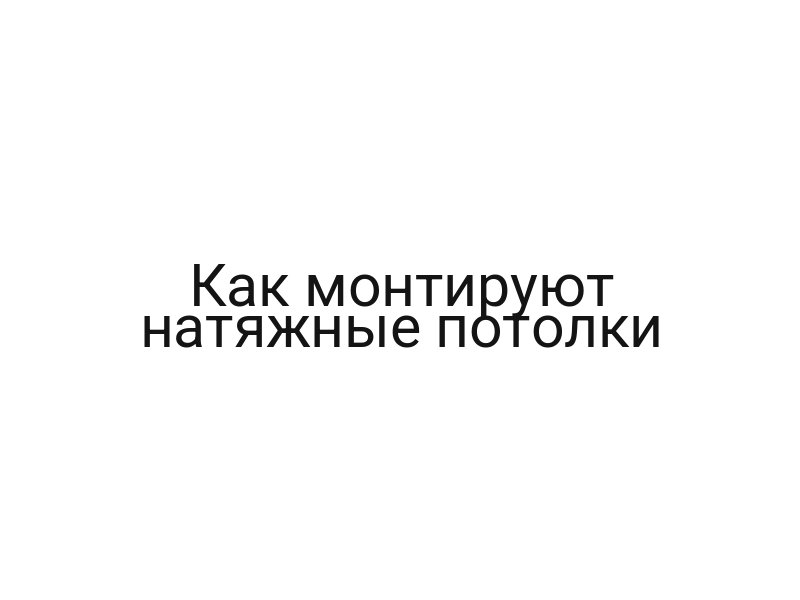 Как монтируют натяжные потолки